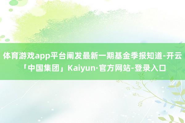 体育游戏app平台阐发最新一期基金季报知道-开云「中国集团」Kaiyun·官方网站-登录入口