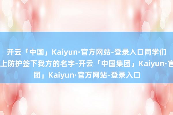 开云「中国」Kaiyun·官方网站-登录入口同学们在“新学期”横幅上防护签下我方的名字-开云「中国集团」Kaiyun·官方网站-登录入口