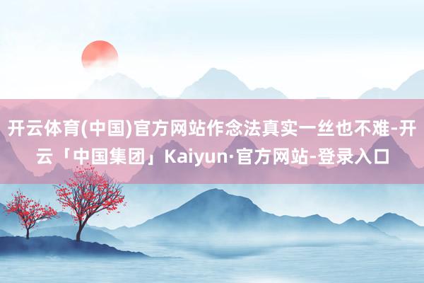 开云体育(中国)官方网站作念法真实一丝也不难-开云「中国集团」Kaiyun·官方网站-登录入口